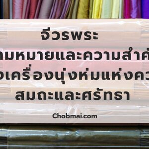 จีวรพระ ความหมายและความสำคัญของเครื่องนุ่งห่มแห่งความสมถะและศรัทธา